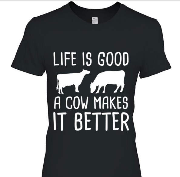 life is good cow makes better shirt hoodie sweater tank top