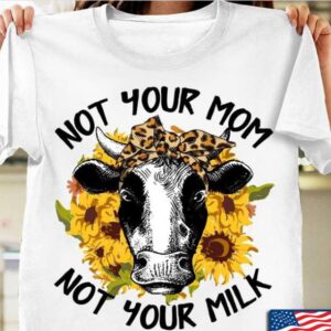 Not Your Mom Not Your Milk Sunflower Cow With Headband Shirt