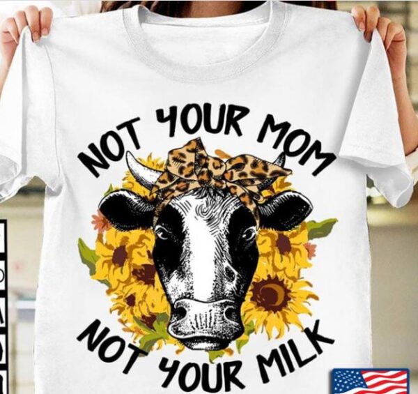 Not Your Mom Not Your Milk Sunflower Cow With Headband Shirt