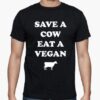 save a cow eat a vegan shirt